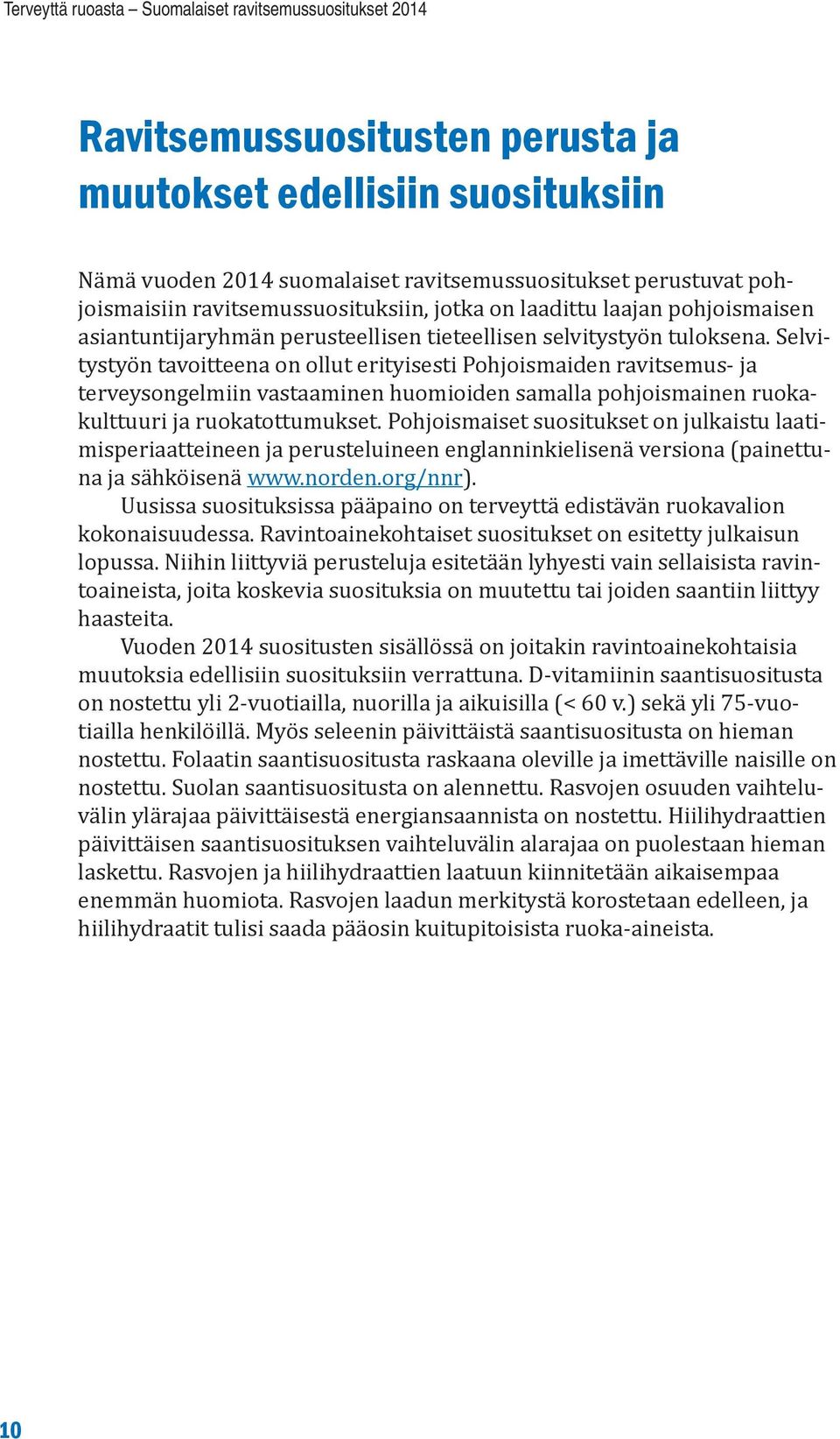 Selvitystyön tavoitteena on ollut erityisesti Pohjoismaiden ravitsemus- ja terveysongelmiin vastaaminen huomioiden samalla pohjoismainen ruokakulttuuri ja ruokatottumukset.