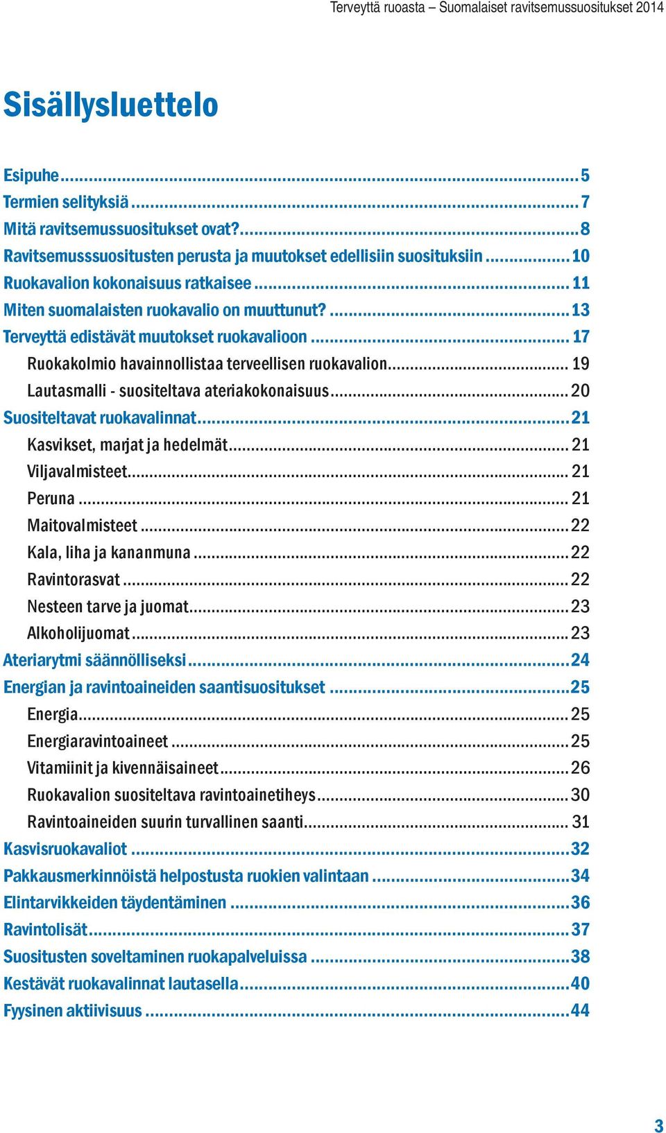 .. 19 Lautasmalli - suositeltava ateriakokonaisuus... 20 Suositeltavat ruokavalinnat...21 Kasvikset, marjat ja hedelmät... 21 Viljavalmisteet... 21 Peruna... 21 Maitovalmisteet.