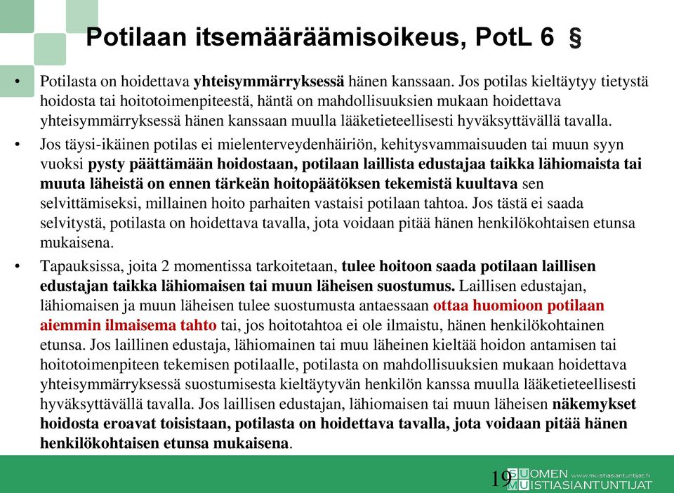 Jos täysi-ikäinen potilas ei mielenterveydenhäiriön, kehitysvammaisuuden tai muun syyn vuoksi pysty päättämään hoidostaan, potilaan laillista edustajaa taikka lähiomaista tai muuta läheistä on ennen