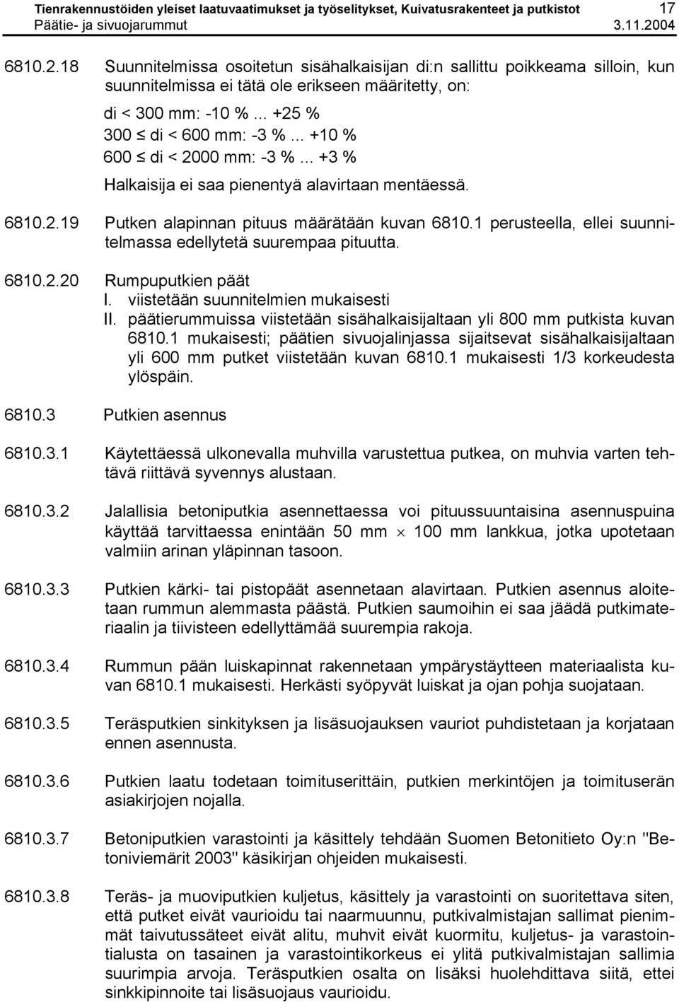 .. +10 % 600 di < 2000 mm: -3 %... +3 % Halkaisija ei saa pienentyä alavirtaan mentäessä. 6810.2.19 Putken alapinnan pituus määrätään kuvan 6810.