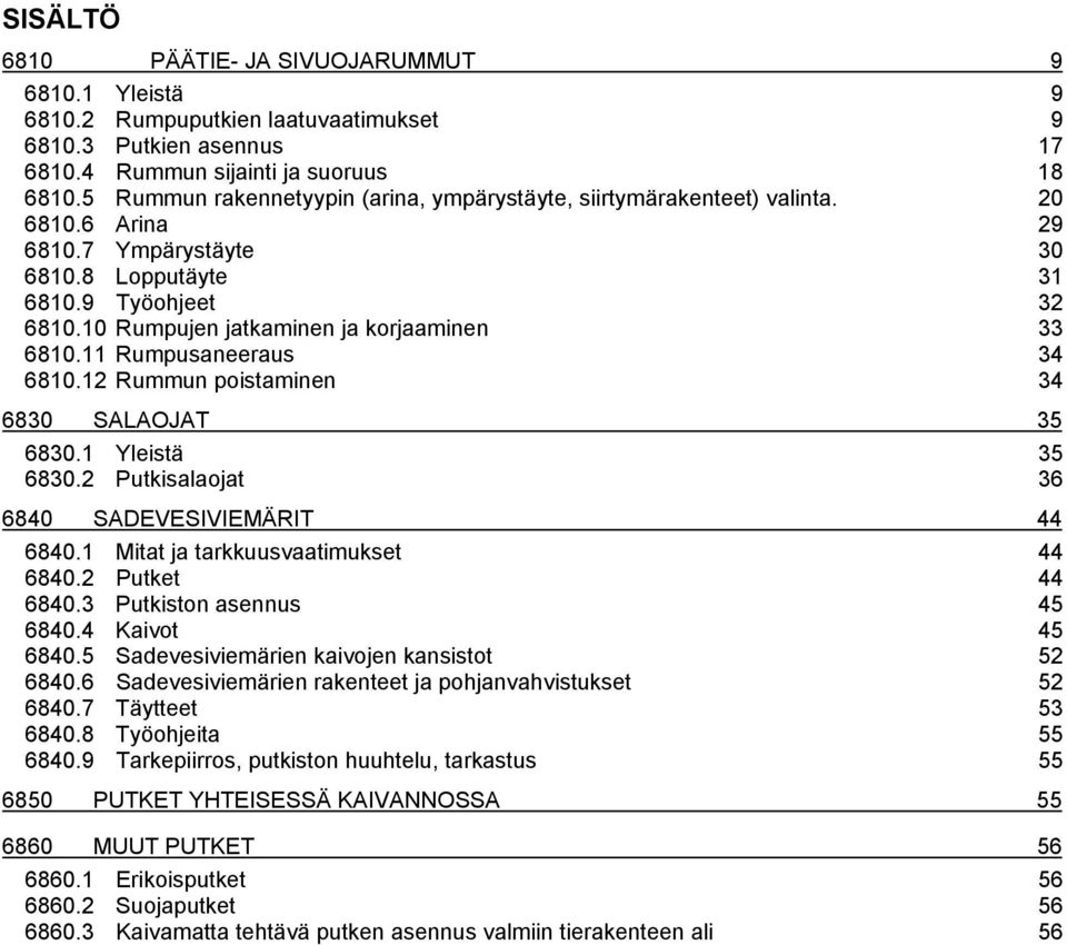 10 Rumpujen jatkaminen ja korjaaminen 33 6810.11 Rumpusaneeraus 34 6810.12 Rummun poistaminen 34 6830 SALAOJAT 35 6830.1 Yleistä 35 6830.2 Putkisalaojat 36 6840 SADEVESIVIEMÄRIT 44 6840.