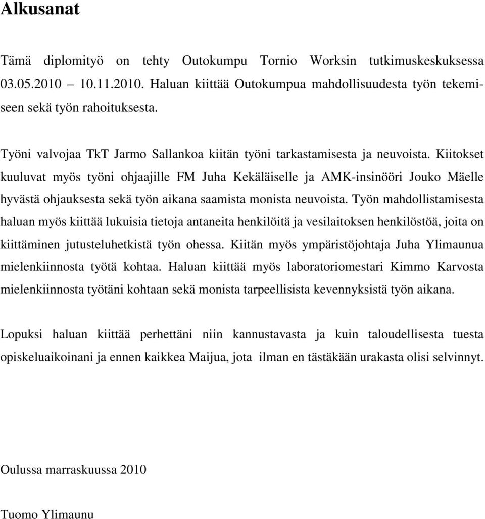 Kiitokset kuuluvat myös työni ohjaajille FM Juha Kekäläiselle ja AMK-insinööri Jouko Mäelle hyvästä ohjauksesta sekä työn aikana saamista monista neuvoista.