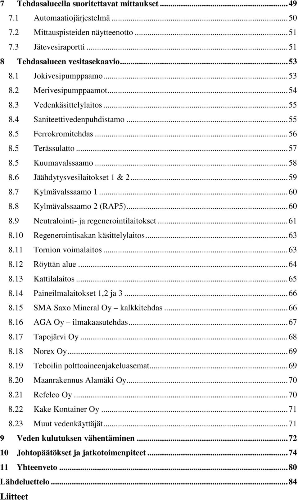 6 Jäähdytysvesilaitokset 1 & 2...59 8.7 Kylmävalssaamo 1...60 8.8 Kylmävalssaamo 2 (RAP5)...60 8.9 Neutralointi- ja regenerointilaitokset...61 8.10 Regenerointisakan käsittelylaitos...63 8.