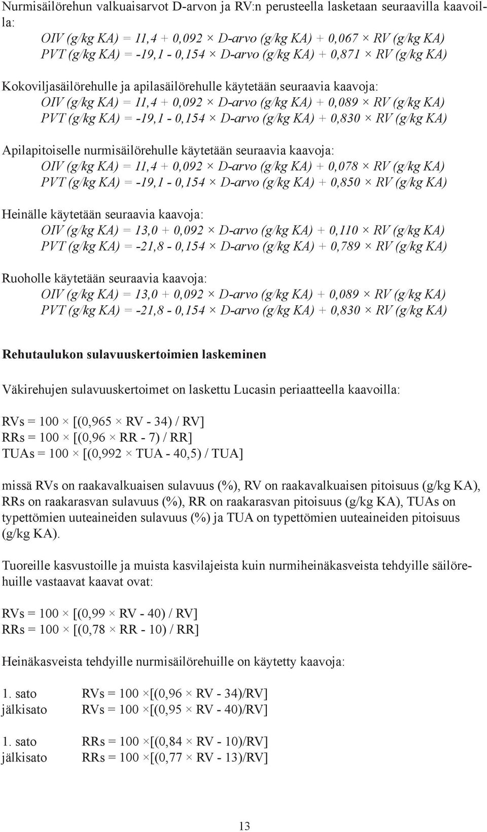 nurmisäilörehulle käytetään seuraavia kaavoja: OIV ( ) = 11,4 + 0,092 D-arvo ( ) + 0,078 RV ( ) PVT ( ) = -19,1-0,154 D-arvo ( ) + 0,850 RV ( ) Heinälle käytetään seuraavia kaavoja: OIV ( ) = 13,0 +