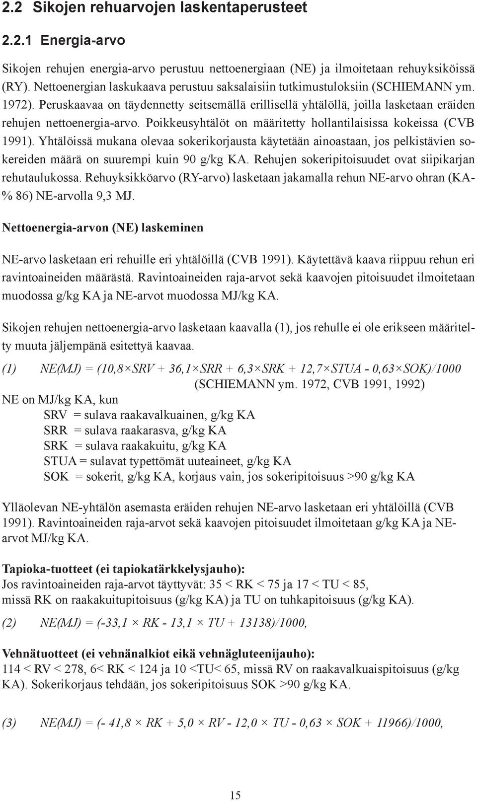 Poikkeusyhtälöt on määritetty hollantilaisissa kokeissa (CVB 1991). Yhtälöissä mukana olevaa sokerikorjausta käytetään ainoastaan, jos pelkistävien sokereiden määrä on suurempi kuin 90.