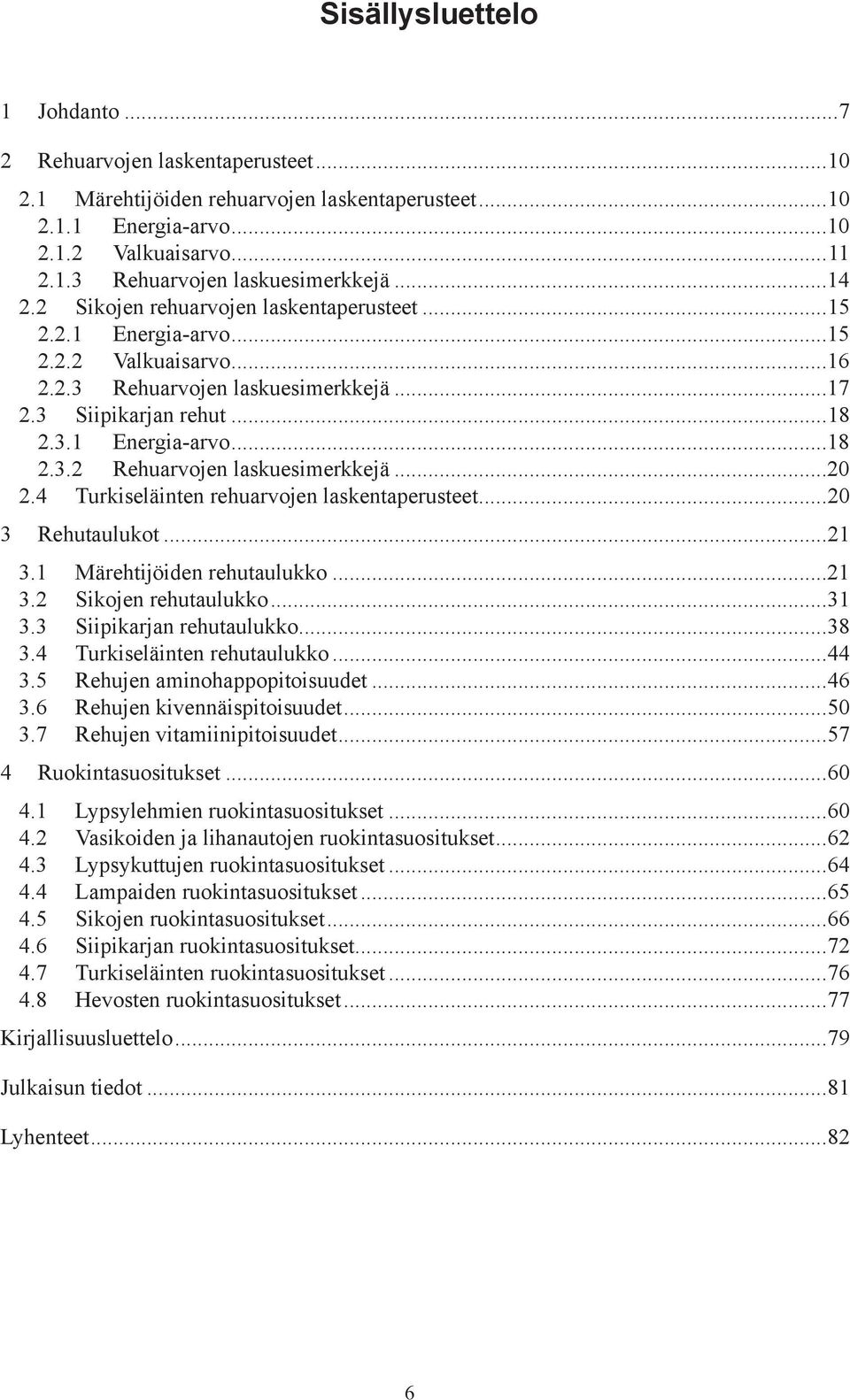 ..20 2.4 Turkiseläinten rehuarvojen laskentaperusteet...20 3 Rehutaulukot...21 3.1 Märehtijöiden rehutaulukko...21 3.2 Sikojen rehutaulukko...31 3.3 Siipikarjan rehutaulukko...38 3.