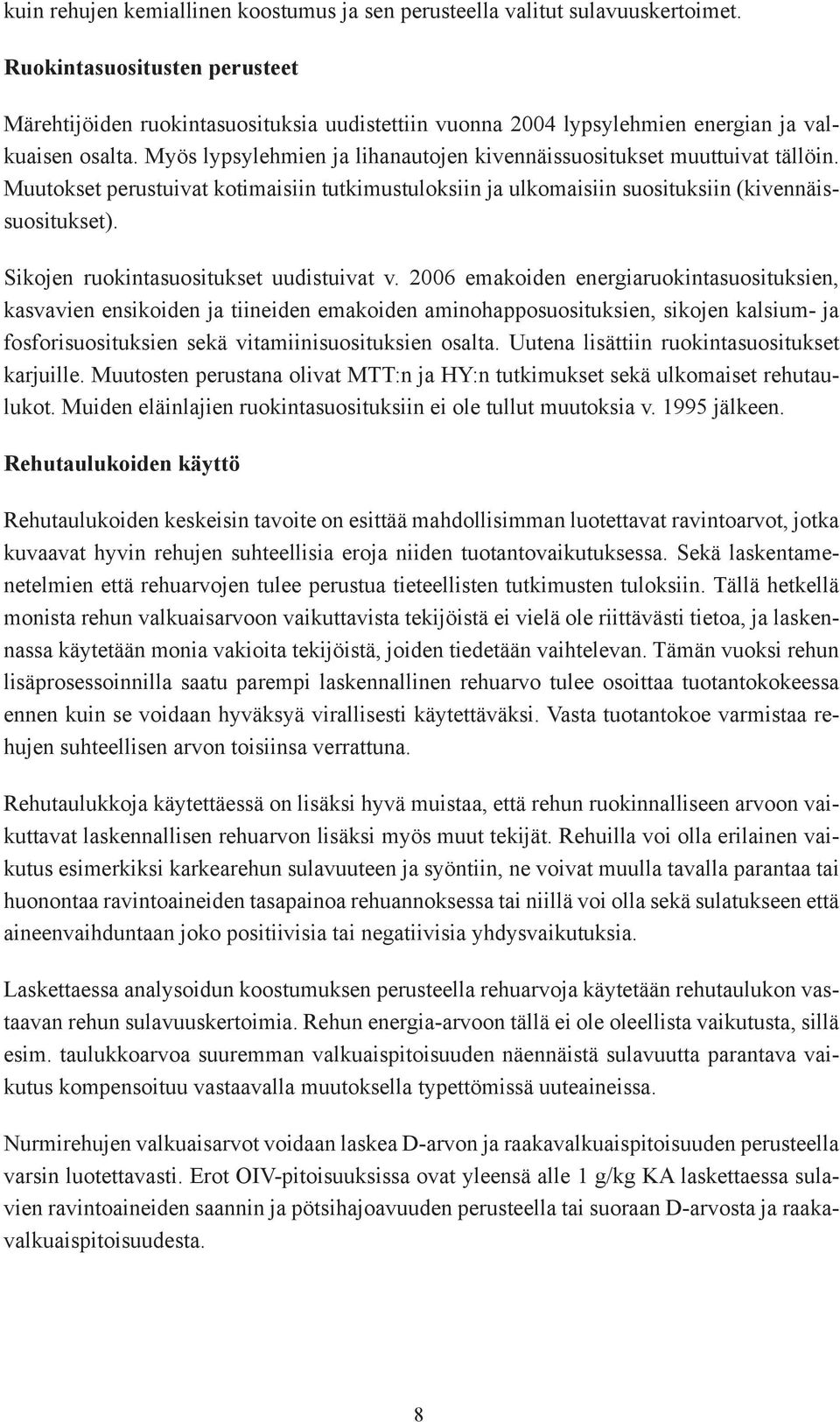 Myös lypsylehmien ja lihanautojen kivennäissuositukset muuttuivat tällöin. Muutokset perustuivat kotimaisiin tutkimustuloksiin ja ulkomaisiin suosituksiin (kivennäissuositukset).