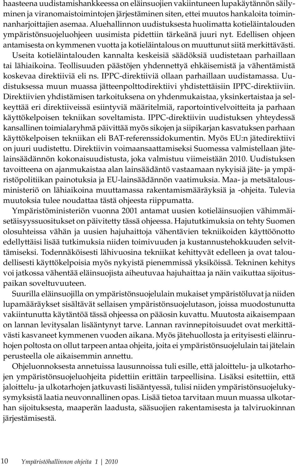 Edellisen ohjeen antamisesta on kymmenen vuotta ja kotieläintalous on muuttunut siitä merkittävästi. Useita kotieläintalouden kannalta keskeisiä säädöksiä uudistetaan parhaillaan tai lähiaikoina.