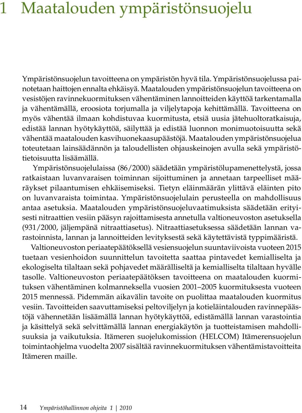 Tavoitteena on myös vähentää ilmaan kohdistuvaa kuormitusta, etsiä uusia jätehuoltoratkaisuja, edistää lannan hyötykäyttöä, säilyttää ja edistää luonnon monimuotoisuutta sekä vähentää maatalouden