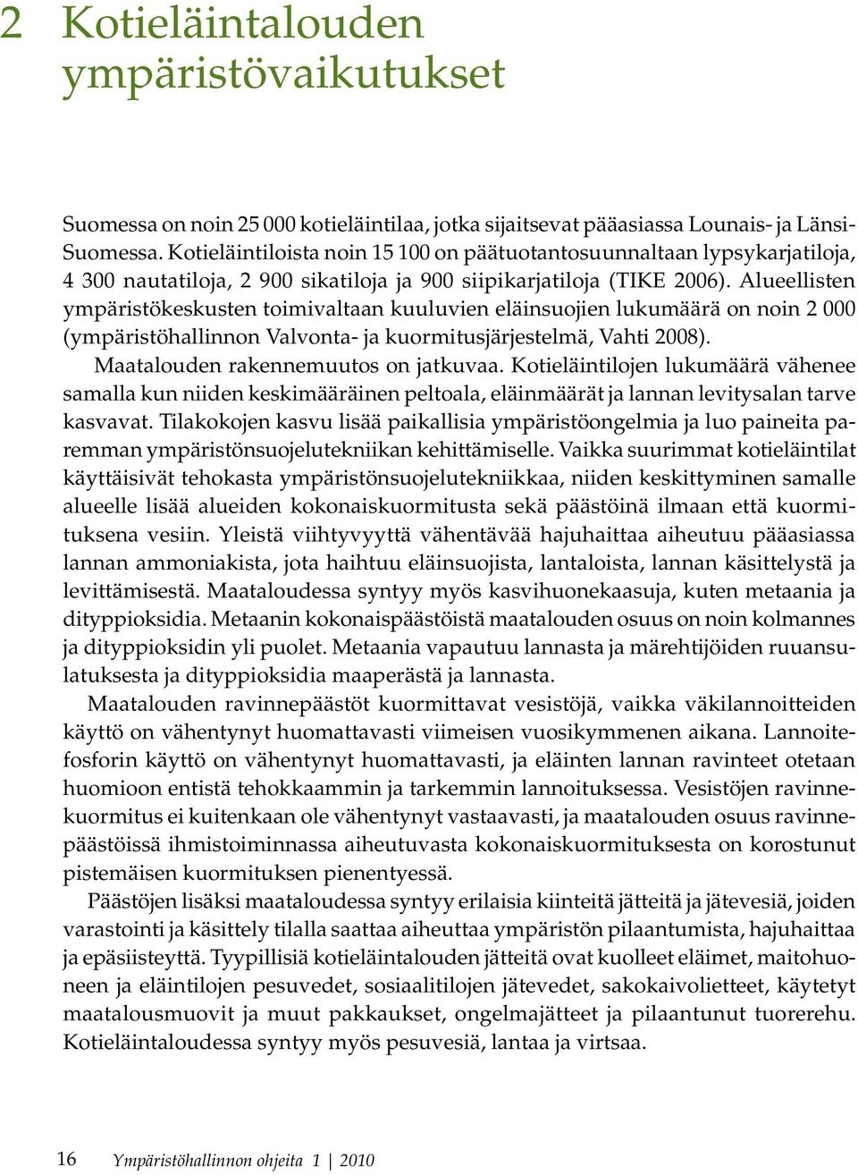 Alueellisten ympäristökeskusten toimivaltaan kuuluvien eläinsuojien lukumäärä on noin 2 000 (ympäristöhallinnon Valvonta- ja kuormitusjärjestelmä, Vahti 2008). Maatalouden rakennemuutos on jatkuvaa.