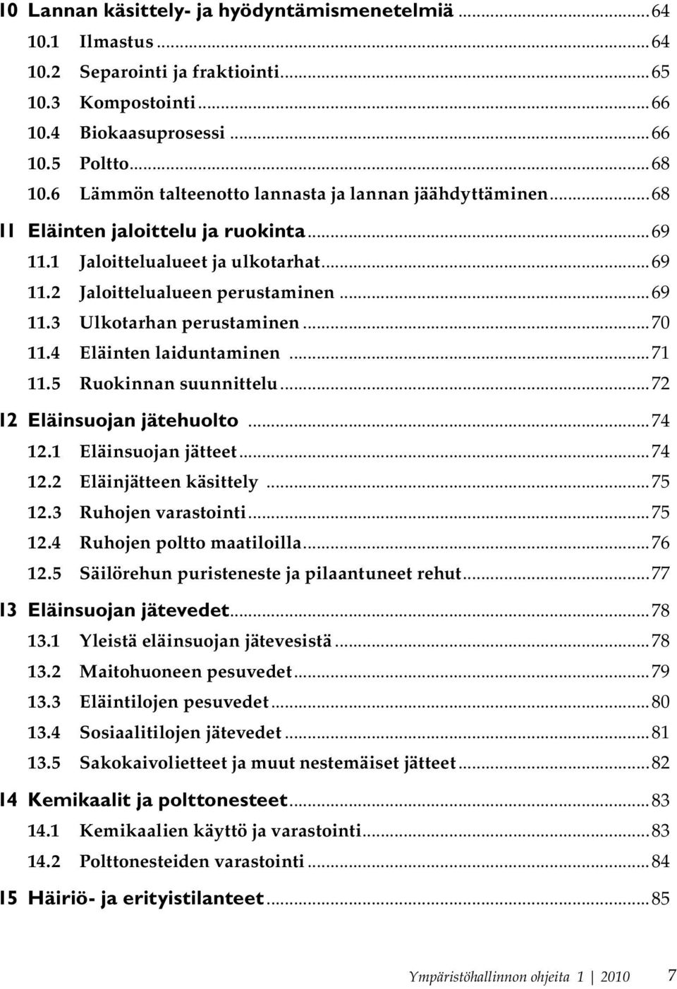 ..70 11.4 Eläinten laiduntaminen...71 11.5 Ruokinnan suunnittelu...72 12 Eläinsuojan jätehuolto...74 12.1 Eläinsuojan jätteet...74 12.2 Eläinjätteen käsittely...75 12.3 Ruhojen varastointi...75 12.4 Ruhojen poltto maatiloilla.