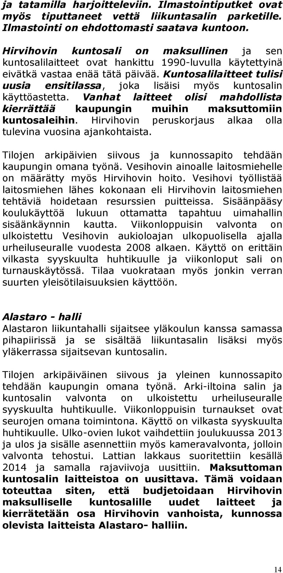 Kuntosalilaitteet tulisi uusia ensitilassa, joka lisäisi myös kuntosalin käyttöastetta. Vanhat laitteet olisi mahdollista kierrättää kaupungin muihin maksuttomiin kuntosaleihin.