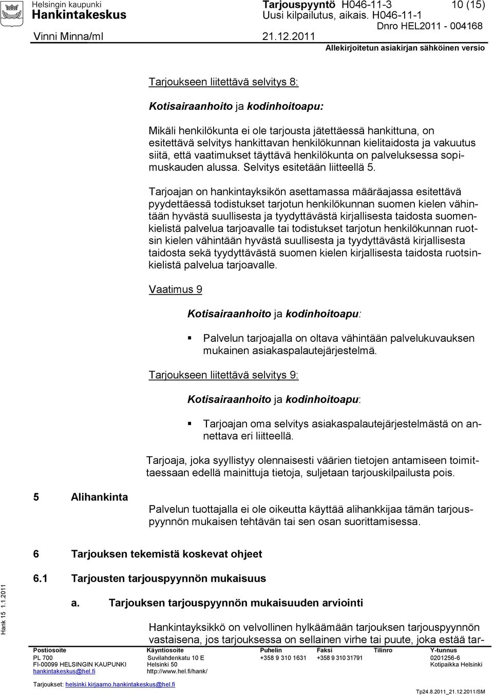 Tarjoajan on hankintayksikön asettamassa määräajassa esitettävä pyydettäessä todistukset tarjotun henkilökunnan suomen kielen vähintään hyvästä suullisesta ja tyydyttävästä kirjallisesta taidosta