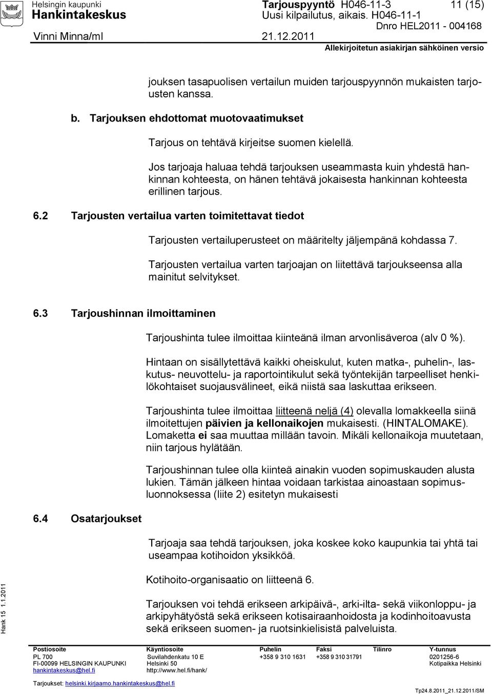 Jos tarjoaja haluaa tehdä tarjouksen useammasta kuin yhdestä hankinnan kohteesta, on hänen tehtävä jokaisesta hankinnan kohteesta erillinen tarjous. 6.