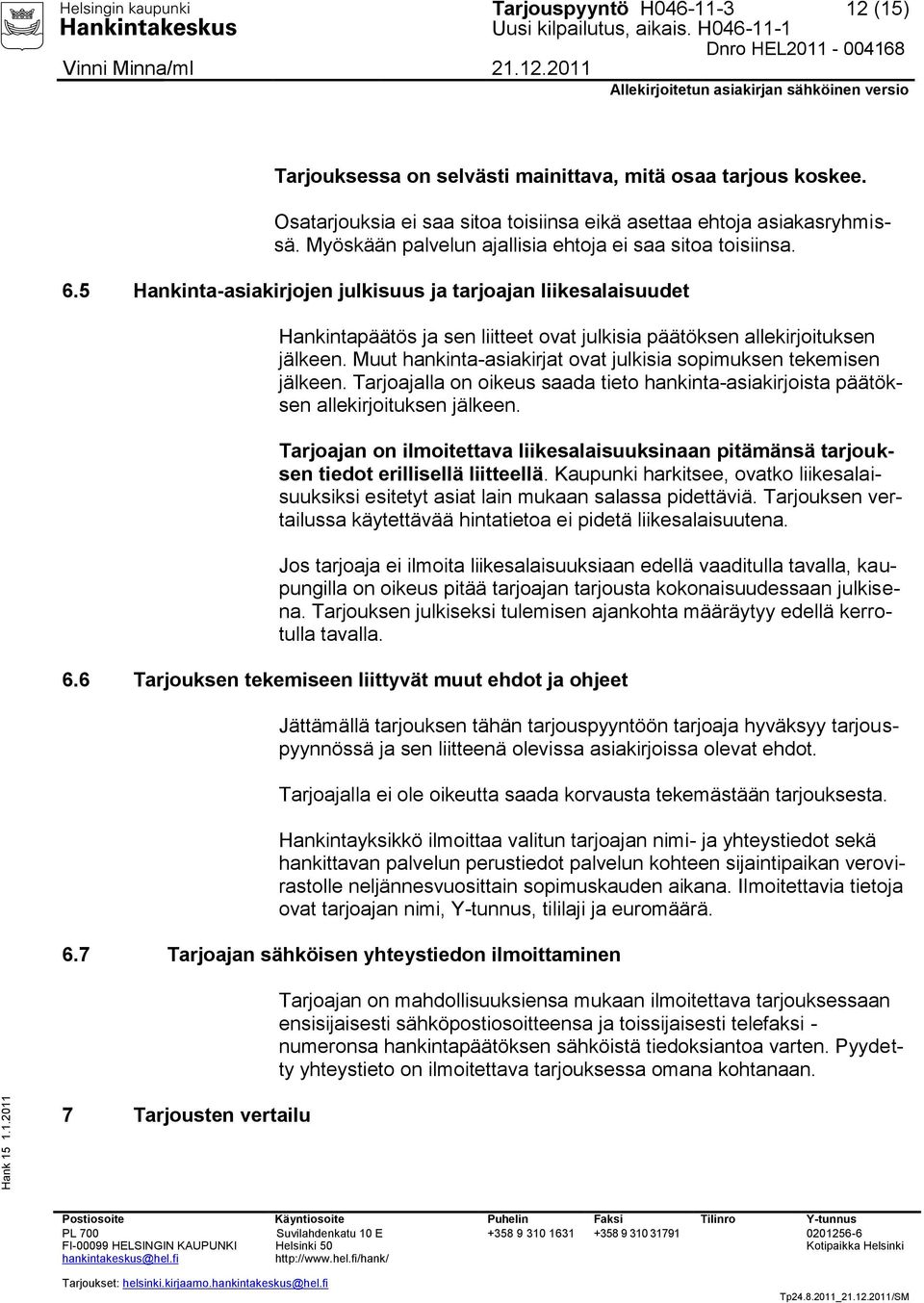 5 Hankinta-asiakirjojen julkisuus ja tarjoajan liikesalaisuudet Hankintapäätös ja sen liitteet ovat julkisia päätöksen allekirjoituksen jälkeen.