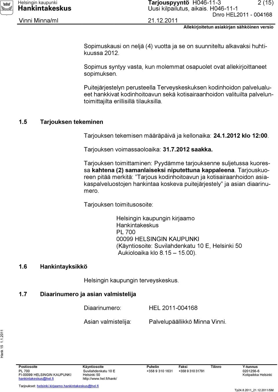 5 Tarjouksen tekeminen 1.6 Hankintayksikkö Tarjouksen tekemisen määräpäivä ja kellonaika: 24.1.2012 klo 12:00. Tarjouksen voimassaoloaika: 31.7.2012 saakka.