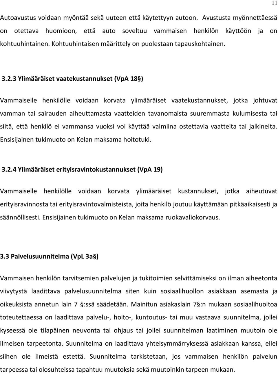 3 Ylimääräiset vaatekustannukset (VpA 18 ) Vammaiselle henkilölle voidaan korvata ylimääräiset vaatekustannukset, jotka johtuvat vamman tai sairauden aiheuttamasta vaatteiden tavanomaista suuremmasta