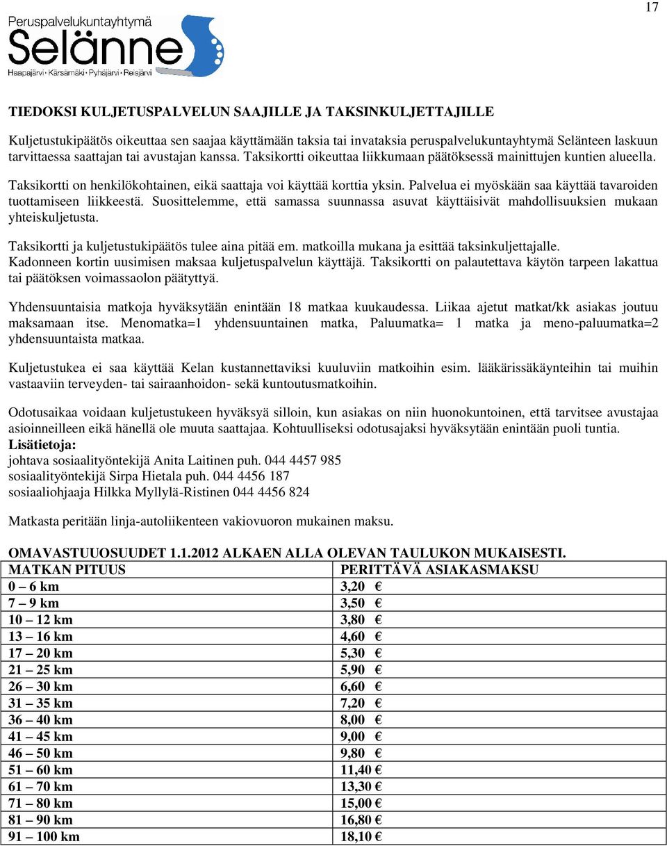 Palvelua ei myöskään saa käyttää tavaroiden tuottamiseen liikkeestä. Suosittelemme, että samassa suunnassa asuvat käyttäisivät mahdollisuuksien mukaan yhteiskuljetusta.