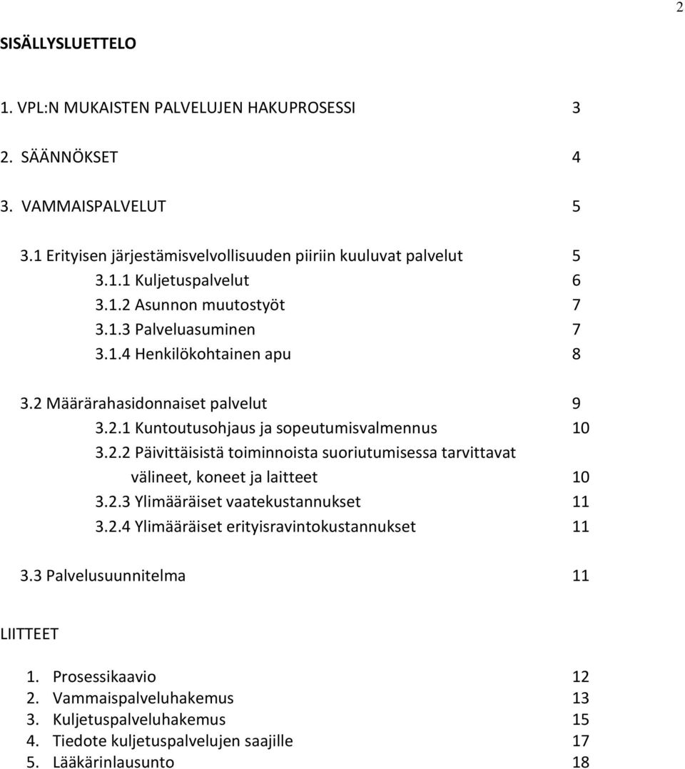 2.3 Ylimääräiset vaatekustannukset 11 3.2.4 Ylimääräiset erityisravintokustannukset 11 3.3 Palvelusuunnitelma 11 LIITTEET 1. Prosessikaavio 12 2. Vammaispalveluhakemus 13 3.