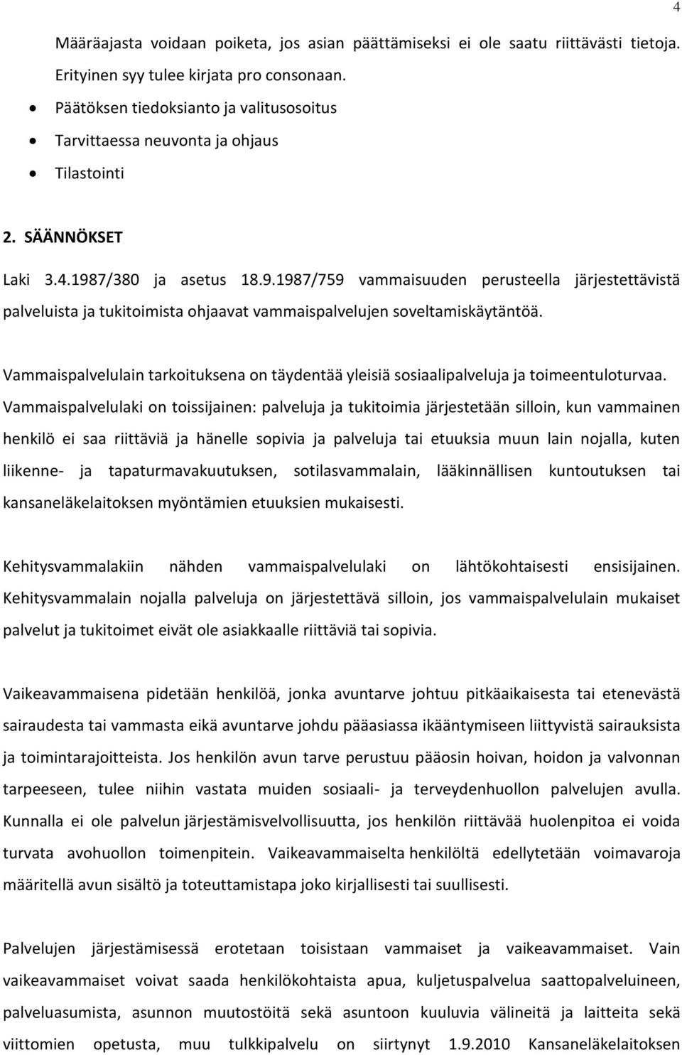 7/380 ja asetus 18.9.1987/759 vammaisuuden perusteella järjestettävistä palveluista ja tukitoimista ohjaavat vammaispalvelujen soveltamiskäytäntöä.