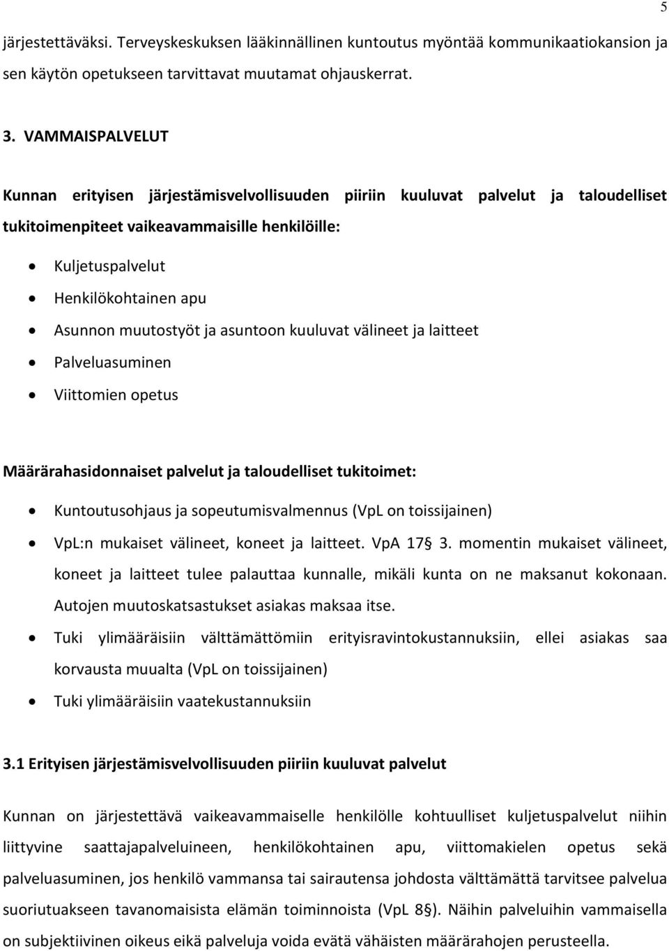 muutostyöt ja asuntoon kuuluvat välineet ja laitteet Palveluasuminen Viittomien opetus Määrärahasidonnaiset palvelut ja taloudelliset tukitoimet: Kuntoutusohjaus ja sopeutumisvalmennus (VpL on