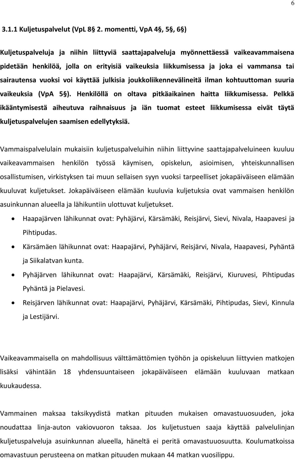 sairautensa vuoksi voi käyttää julkisia joukkoliikennevälineitä ilman kohtuuttoman suuria vaikeuksia (VpA 5 ). Henkilöllä on oltava pitkäaikainen haitta liikkumisessa.
