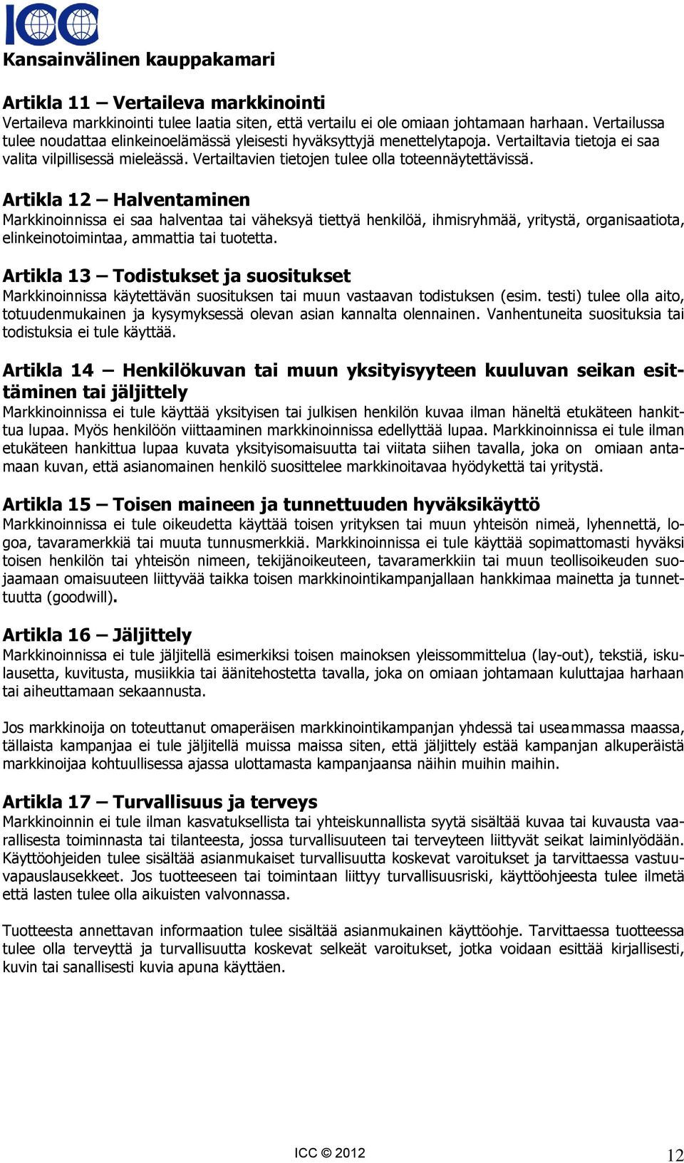 Artikla 12 Halventaminen Markkinoinnissa ei saa halventaa tai väheksyä tiettyä henkilöä, ihmisryhmää, yritystä, organisaatiota, elinkeinotoimintaa, ammattia tai tuotetta.