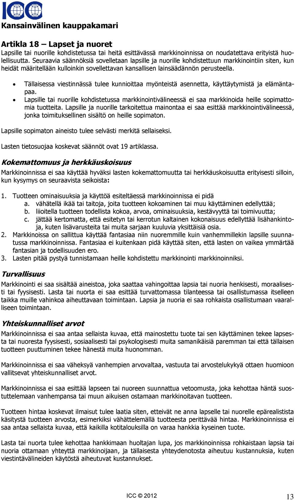 Tällaisessa viestinnässä tulee kunnioittaa myönteistä asennetta, käyttäytymistä ja elämäntapaa.