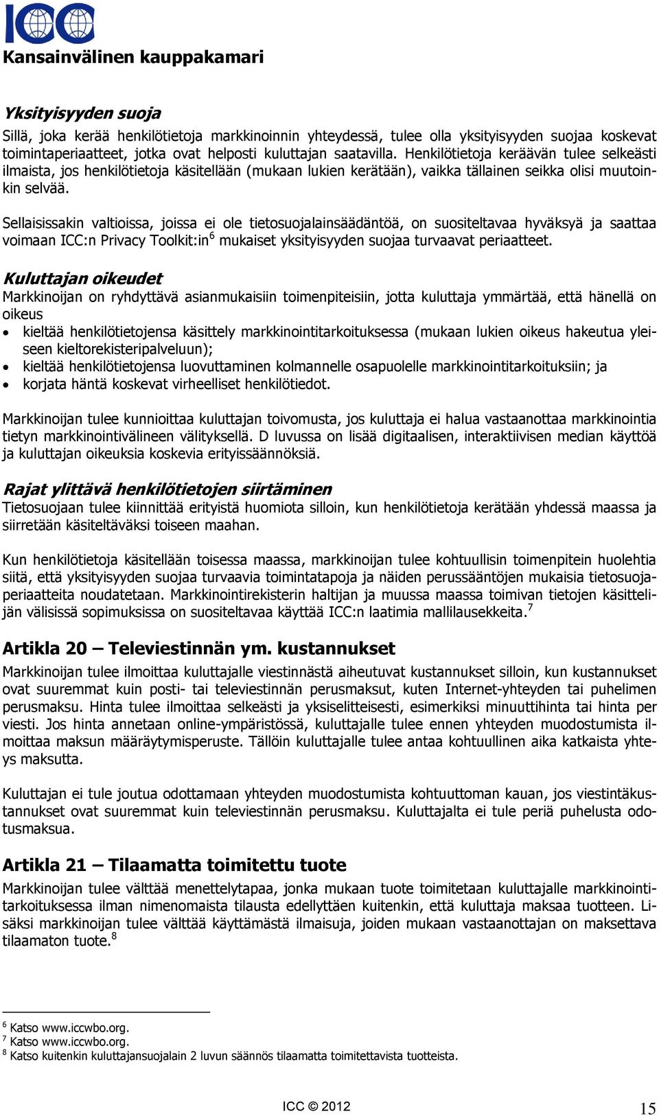 Sellaisissakin valtioissa, joissa ei ole tietosuojalainsäädäntöä, on suositeltavaa hyväksyä ja saattaa voimaan ICC:n Privacy Toolkit:in 6 mukaiset yksityisyyden suojaa turvaavat periaatteet.