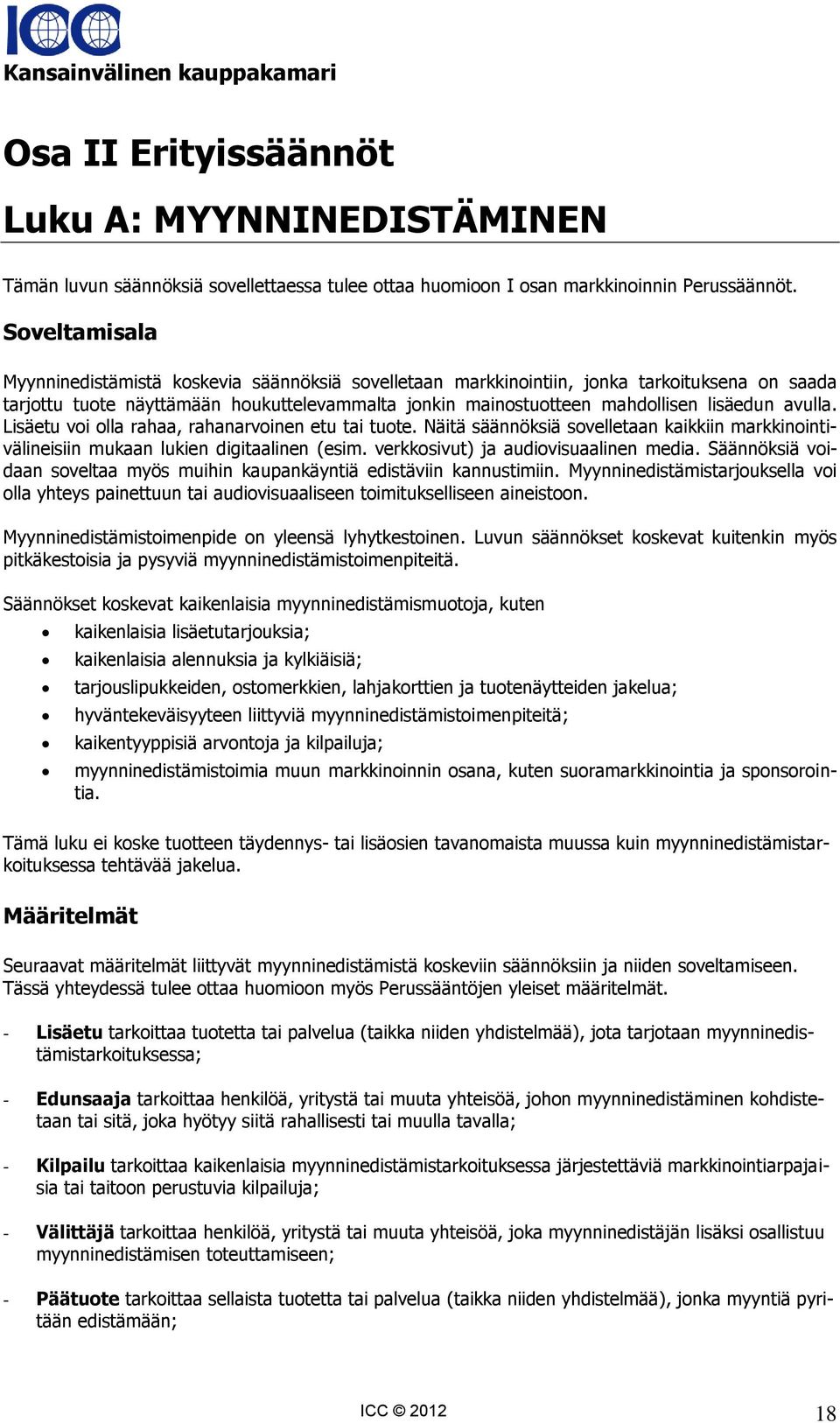 avulla. Lisäetu voi olla rahaa, rahanarvoinen etu tai tuote. Näitä säännöksiä sovelletaan kaikkiin markkinointivälineisiin mukaan lukien digitaalinen (esim. verkkosivut) ja audiovisuaalinen media.