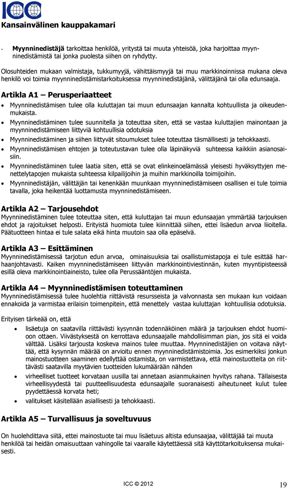 Artikla A1 Perusperiaatteet Myynninedistämisen tulee olla kuluttajan tai muun edunsaajan kannalta kohtuullista ja oikeudenmukaista.