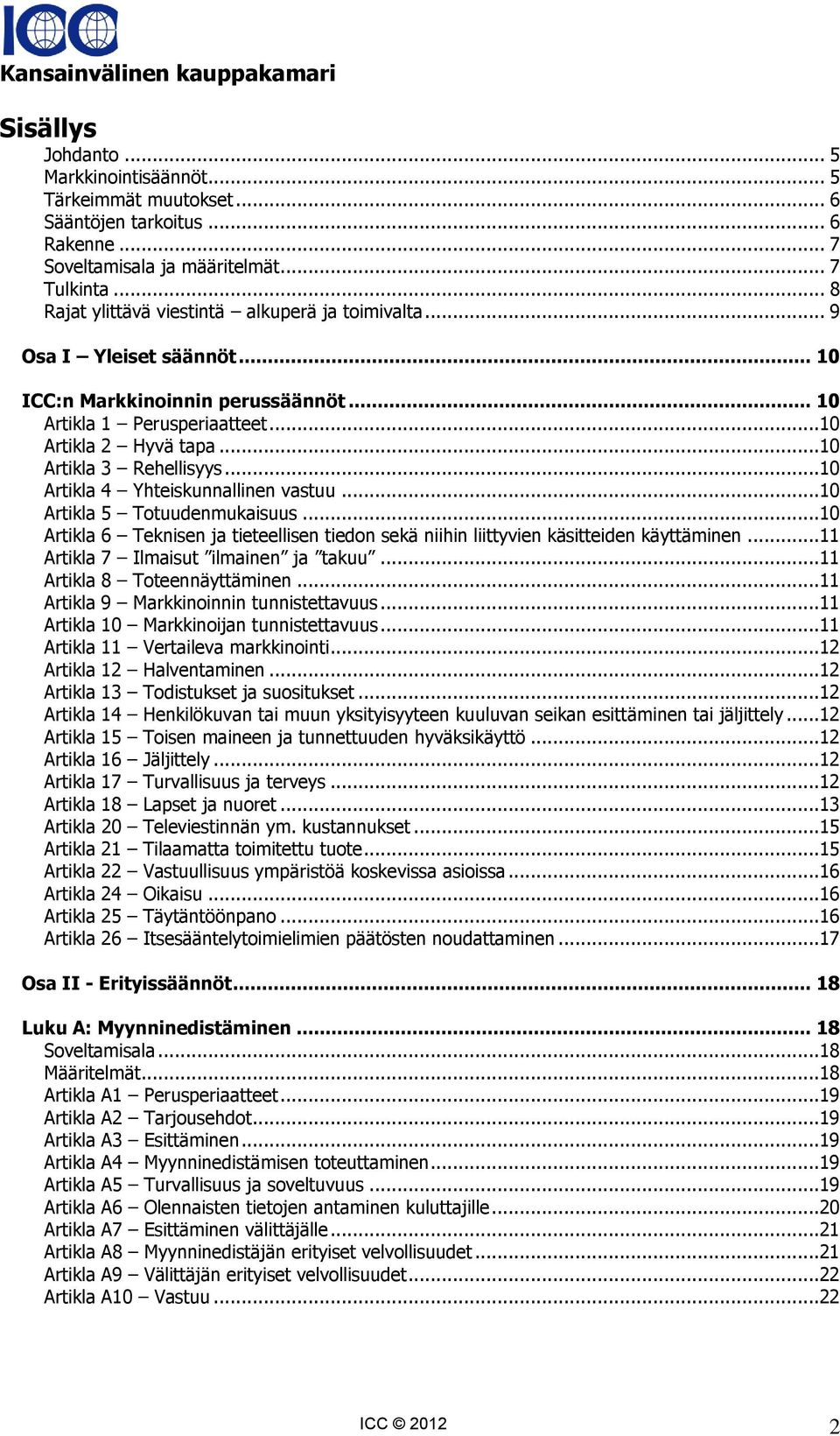 ..10 Artikla 3 Rehellisyys...10 Artikla 4 Yhteiskunnallinen vastuu...10 Artikla 5 Totuudenmukaisuus...10 Artikla 6 Teknisen ja tieteellisen tiedon sekä niihin liittyvien käsitteiden käyttäminen.