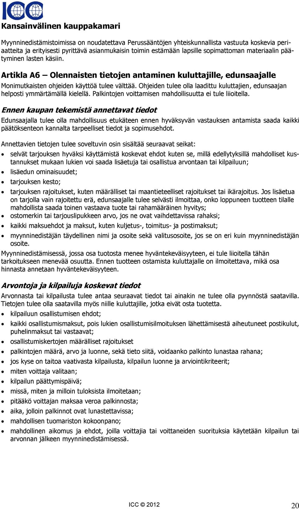 Ohjeiden tulee olla laadittu kuluttajien, edunsaajan helposti ymmärtämällä kielellä. Palkintojen voittamisen mahdollisuutta ei tule liioitella.