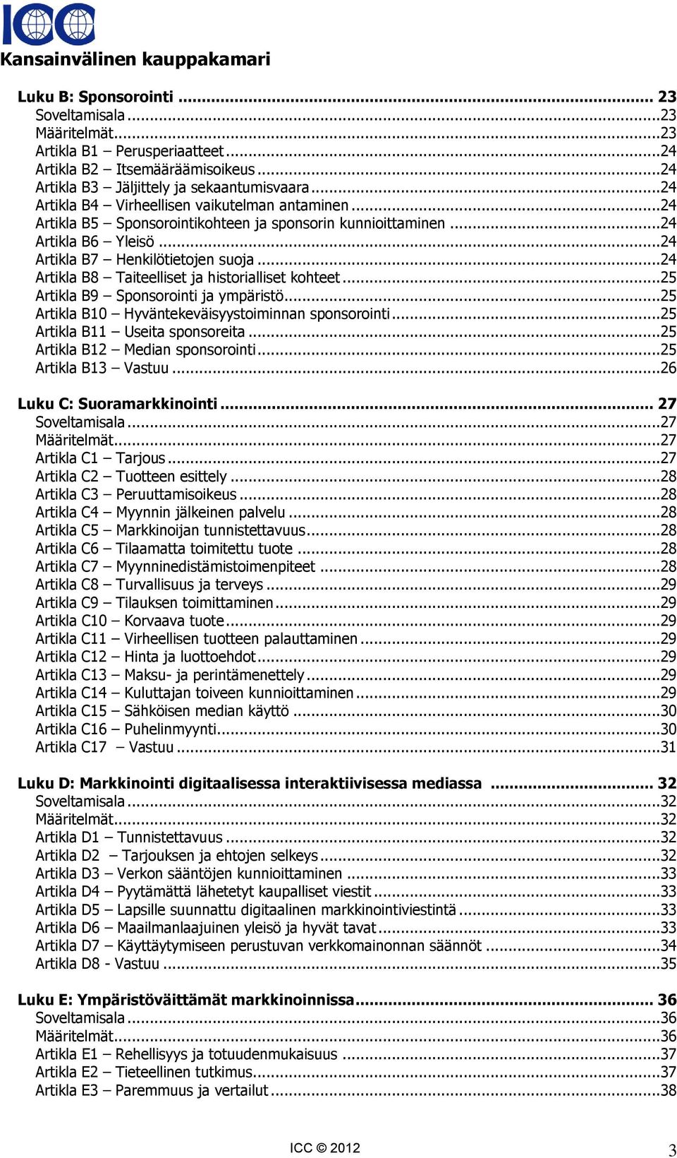 ..24 Artikla B8 Taiteelliset ja historialliset kohteet...25 Artikla B9 Sponsorointi ja ympäristö...25 Artikla B10 Hyväntekeväisyystoiminnan sponsorointi...25 Artikla B11 Useita sponsoreita.