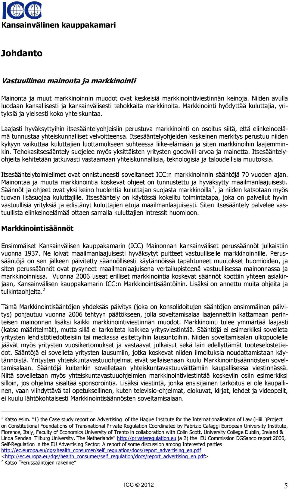 Laajasti hyväksyttyihin itsesääntelyohjeisiin perustuva markkinointi on osoitus siitä, että elinkeinoelämä tunnustaa yhteiskunnalliset velvoitteensa.