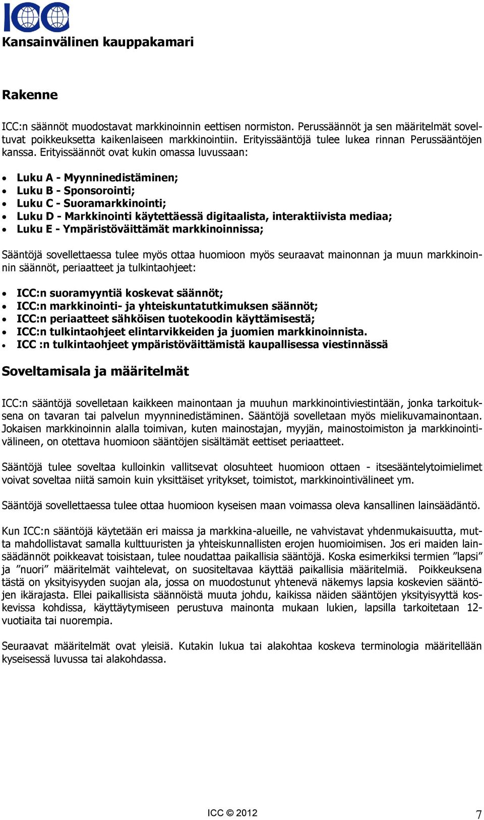 Erityissäännöt ovat kukin omassa luvussaan: Luku A - Myynninedistäminen; Luku B - Sponsorointi; Luku C - Suoramarkkinointi; Luku D - Markkinointi käytettäessä digitaalista, interaktiivista mediaa;
