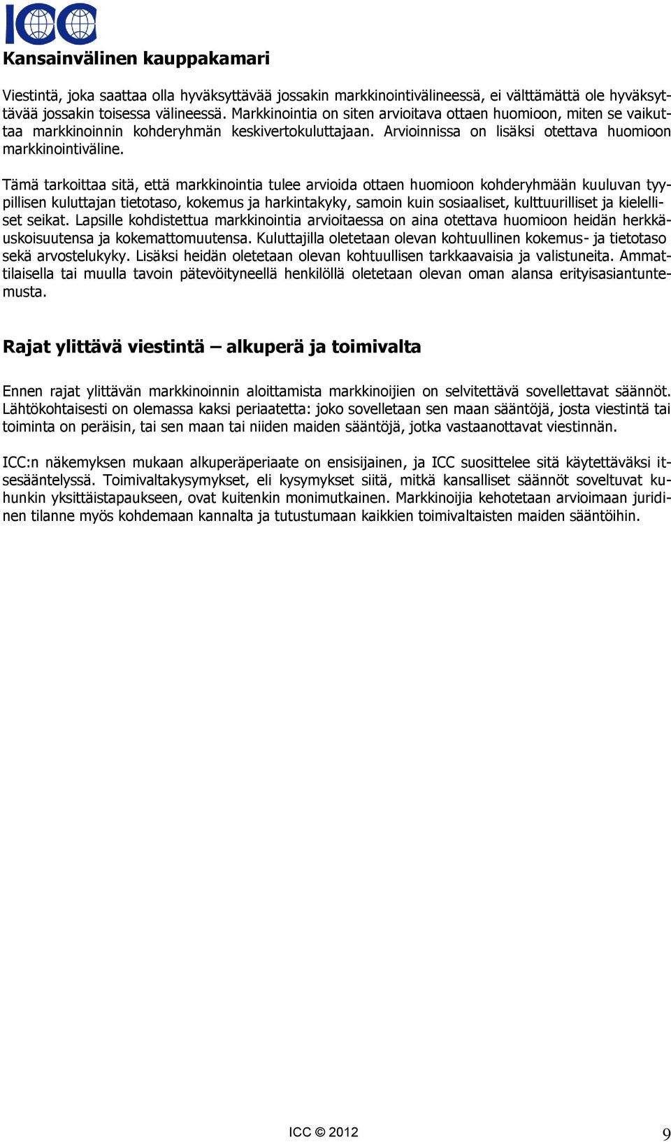 Tämä tarkoittaa sitä, että markkinointia tulee arvioida ottaen huomioon kohderyhmään kuuluvan tyypillisen kuluttajan tietotaso, kokemus ja harkintakyky, samoin kuin sosiaaliset, kulttuurilliset ja