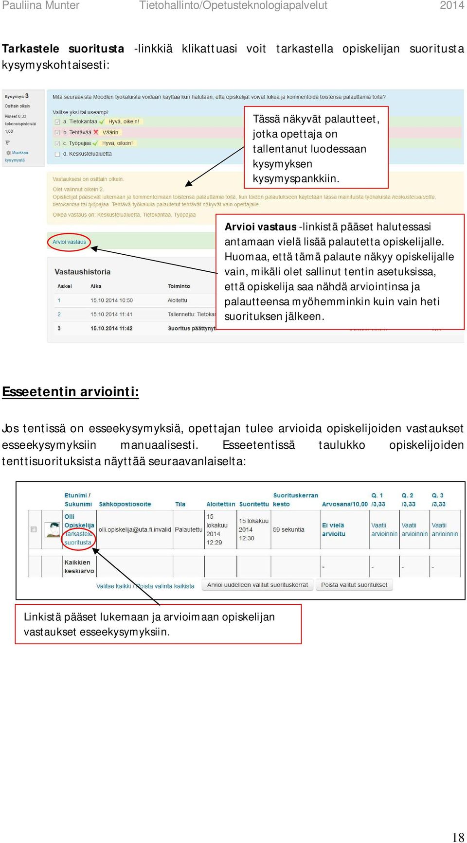 Huomaa, että tämä palaute näkyy opiskelijalle vain, mikäli olet sallinut tentin asetuksissa, että opiskelija saa nähdä arviointinsa ja palautteensa myöhemminkin kuin vain heti suorituksen jälkeen.