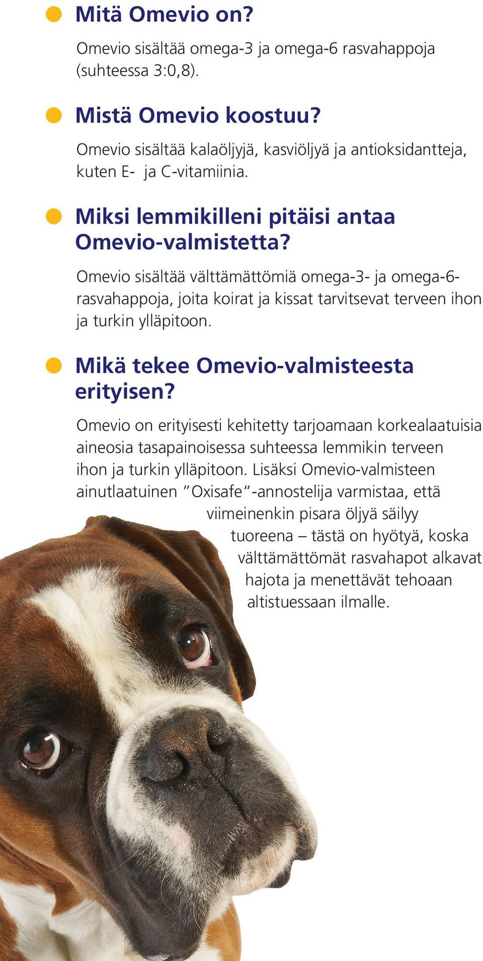 l Mikä tekee Omevio-valmisteesta erityisen? Omevio on erityisesti kehitetty tarjoamaan korkealaatuisia aineosia tasapainoisessa suhteessa lemmikin terveen ihon ja turkin ylläpitoon.