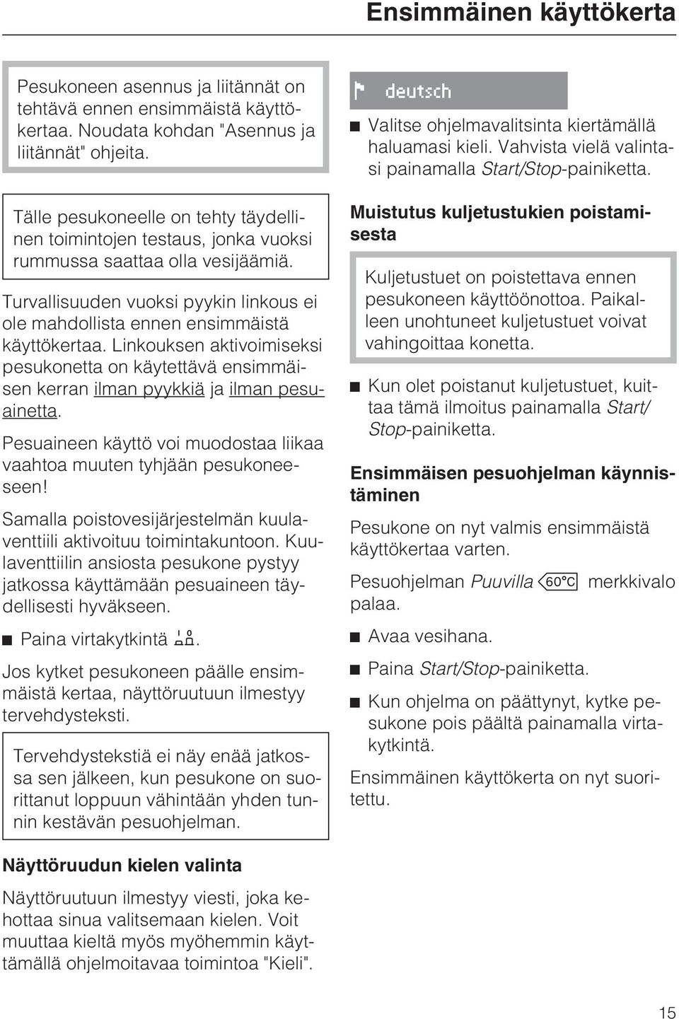 Linkouksen aktivoimiseksi pesukonetta on käytettävä ensimmäisen kerran ilman pyykkiä ja ilman pesuainetta. Pesuaineen käyttö voi muodostaa liikaa vaahtoa muuten tyhjään pesukoneeseen!