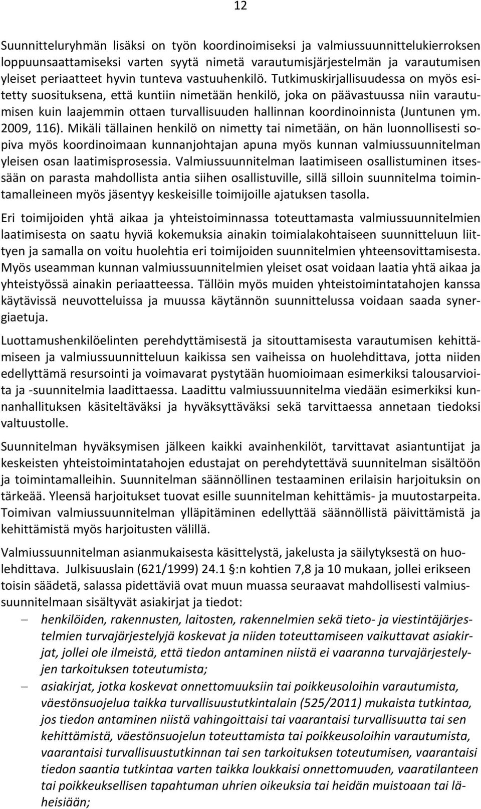 Tutkimuskirjallisuudessa on myös esitetty suosituksena, että kuntiin nimetään henkilö, joka on päävastuussa niin varautumisen kuin laajemmin ottaen turvallisuuden hallinnan koordinoinnista (Juntunen