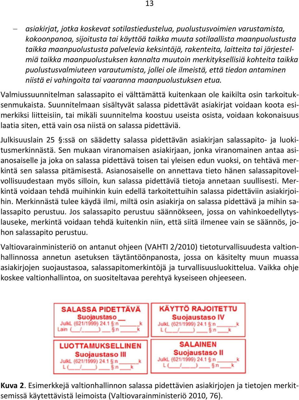 antaminen niistä ei vahingoita tai vaaranna maanpuolustuksen etua. Valmiussuunnitelman salassapito ei välttämättä kuitenkaan ole kaikilta osin tarkoituksenmukaista.