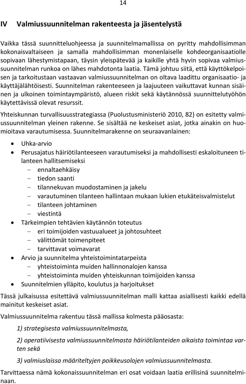 Tämä johtuu siitä, että käyttökelpoisen ja tarkoitustaan vastaavan valmiussuunnitelman on oltava laadittu organisaatio- ja käyttäjälähtöisesti.