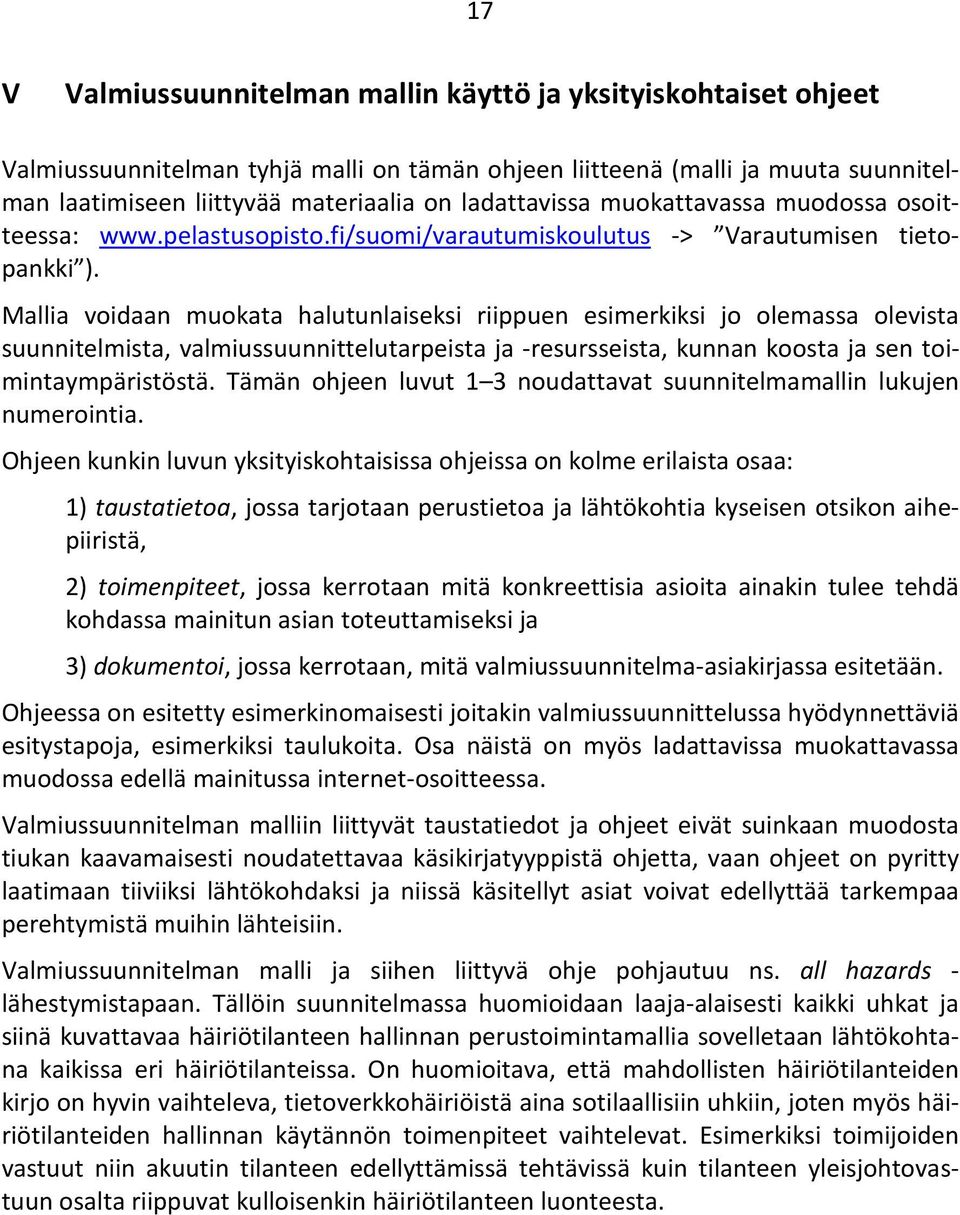 Mallia voidaan muokata halutunlaiseksi riippuen esimerkiksi jo olemassa olevista suunnitelmista, valmiussuunnittelutarpeista ja -resursseista, kunnan koosta ja sen toimintaympäristöstä.