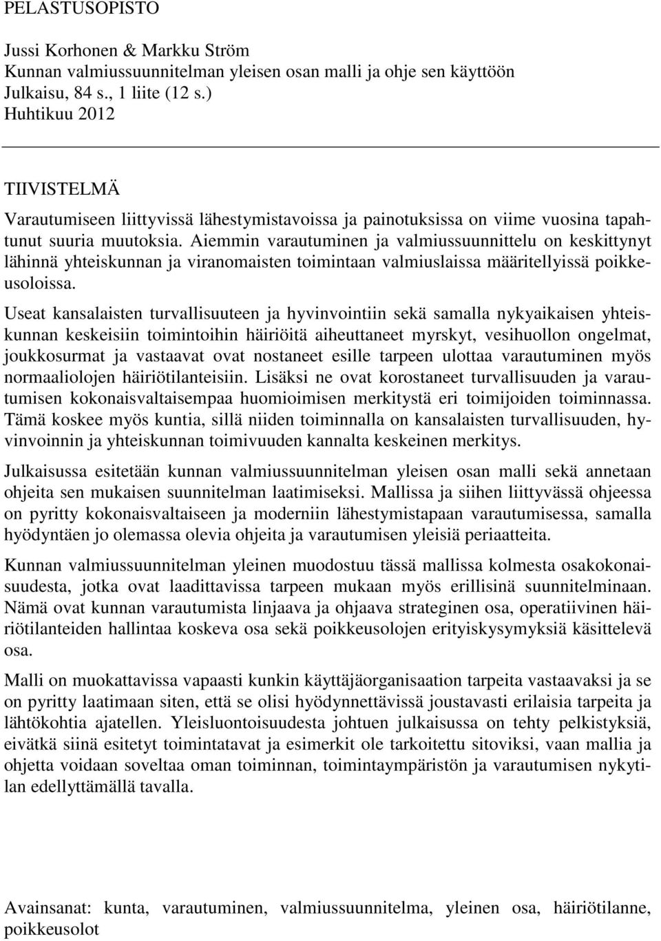 Aiemmin varautuminen ja valmiussuunnittelu on keskittynyt lähinnä yhteiskunnan ja viranomaisten toimintaan valmiuslaissa määritellyissä poikkeusoloissa.