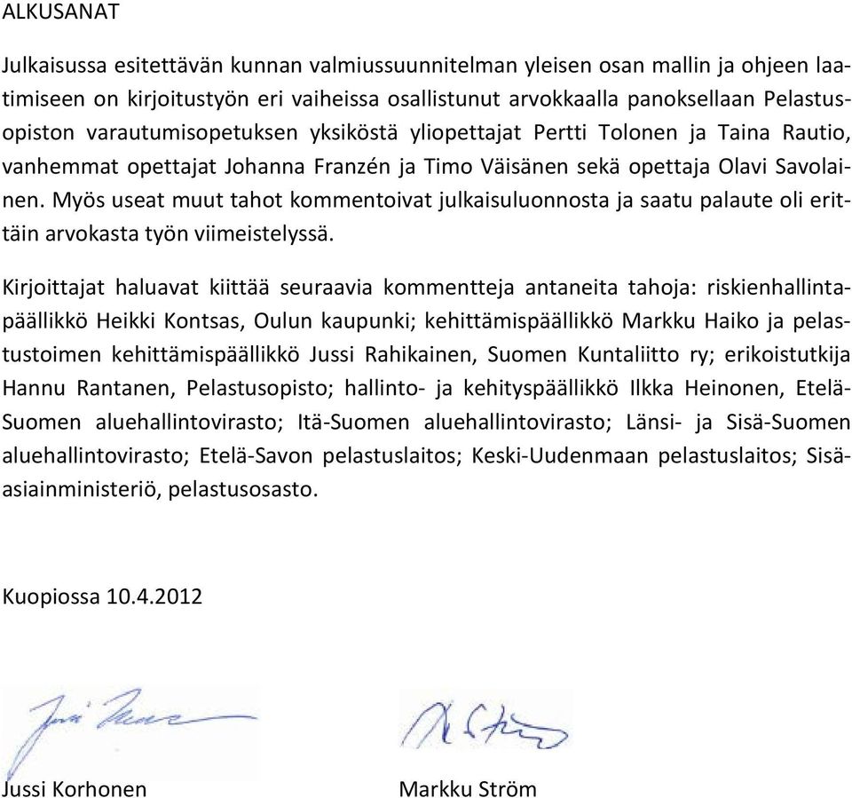 Myös useat muut tahot kommentoivat julkaisuluonnosta ja saatu palaute oli erittäin arvokasta työn viimeistelyssä.