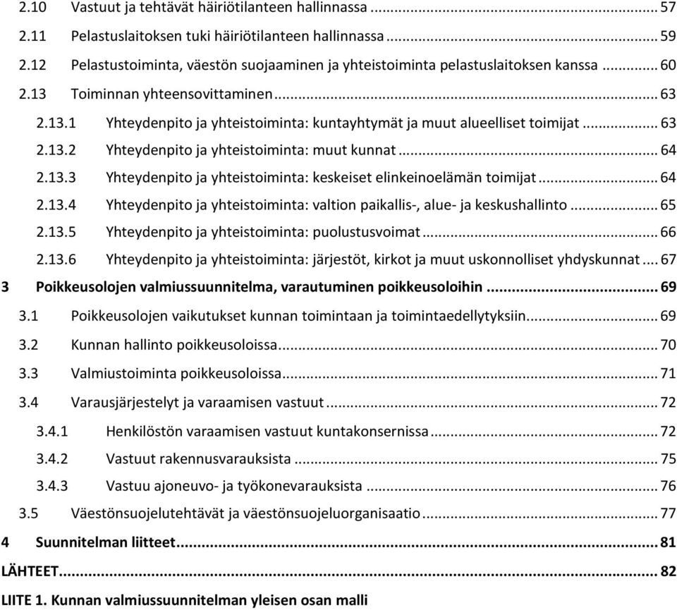 .. 63 2.13.2 Yhteydenpito ja yhteistoiminta: muut kunnat... 64 2.13.3 Yhteydenpito ja yhteistoiminta: keskeiset elinkeinoelämän toimijat... 64 2.13.4 Yhteydenpito ja yhteistoiminta: valtion paikallis-, alue- ja keskushallinto.