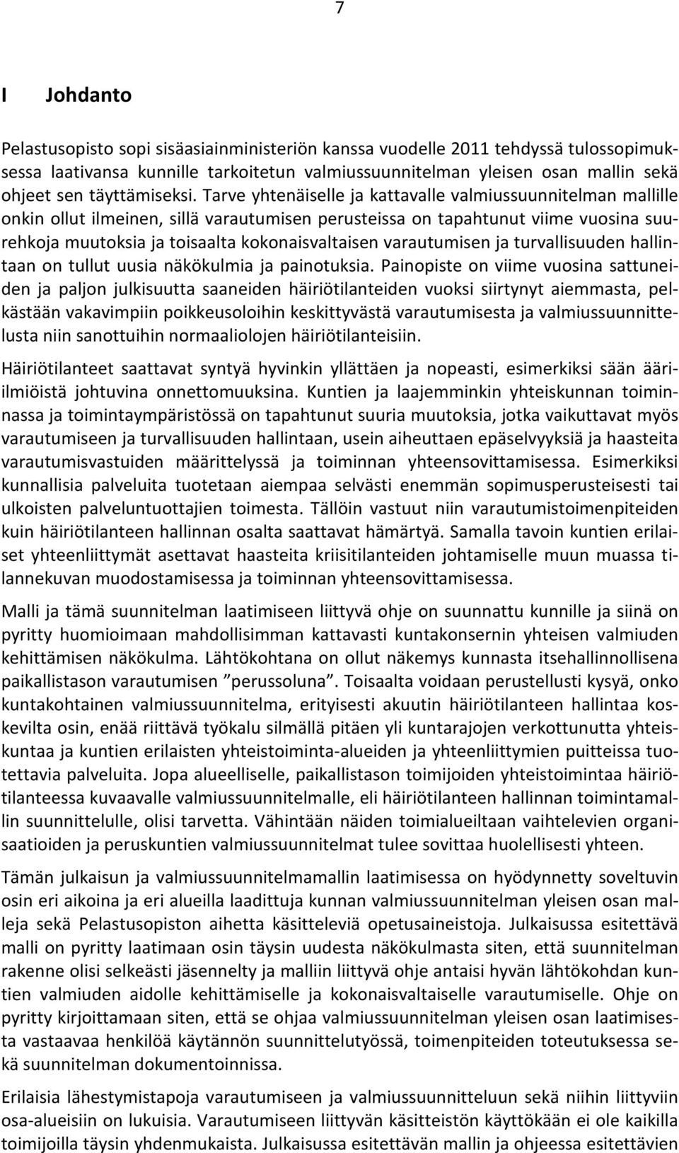 Tarve yhtenäiselle ja kattavalle valmiussuunnitelman mallille onkin ollut ilmeinen, sillä varautumisen perusteissa on tapahtunut viime vuosina suurehkoja muutoksia ja toisaalta kokonaisvaltaisen