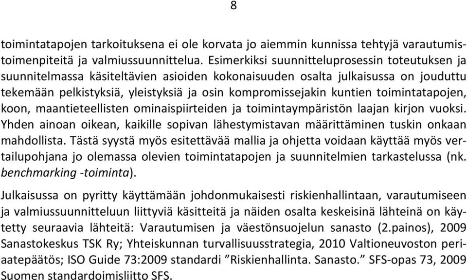 toimintatapojen, koon, maantieteellisten ominaispiirteiden ja toimintaympäristön laajan kirjon vuoksi. Yhden ainoan oikean, kaikille sopivan lähestymistavan määrittäminen tuskin onkaan mahdollista.