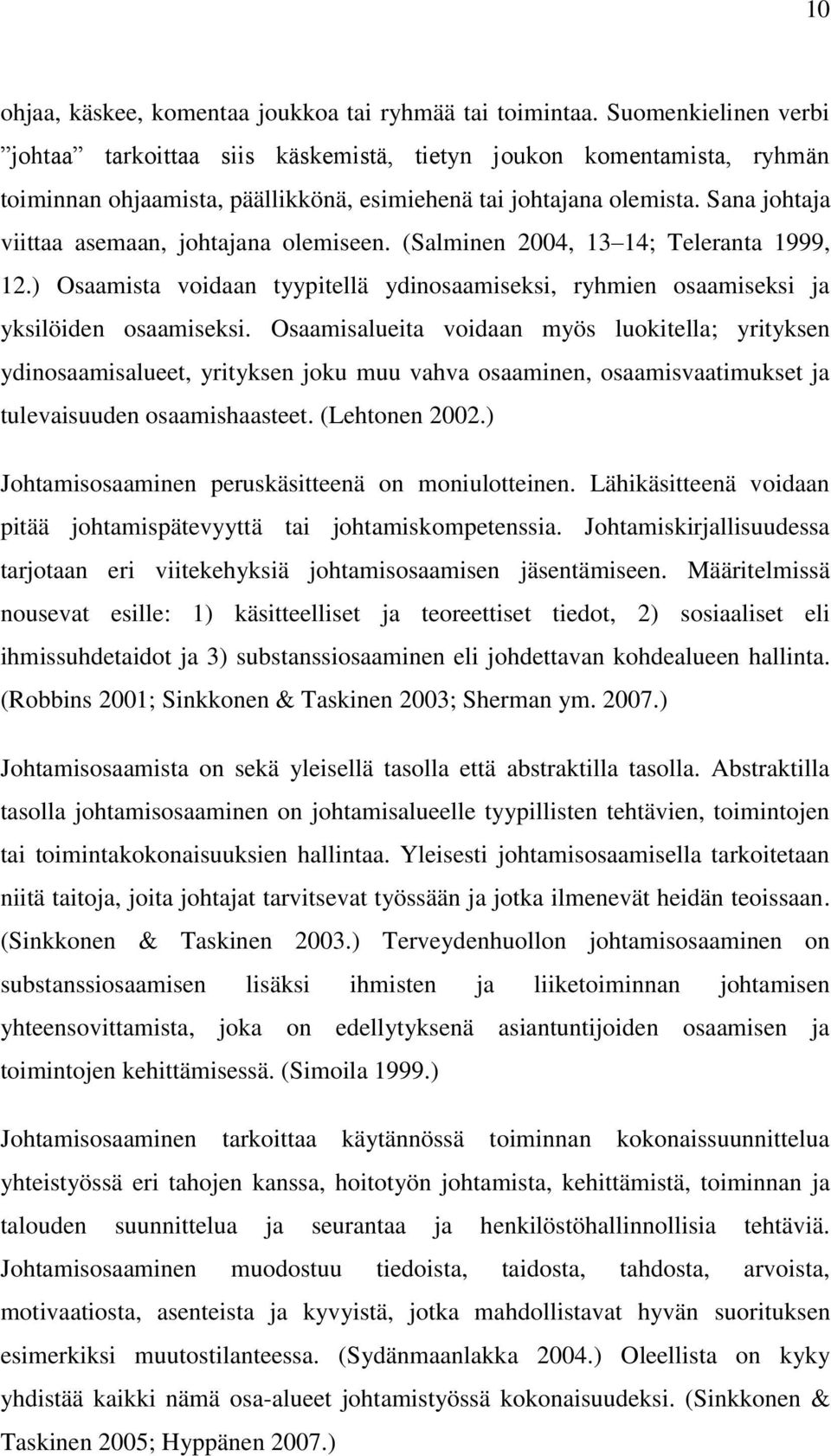 Sana johtaja viittaa asemaan, johtajana olemiseen. (Salminen 2004, 13 14; Teleranta 1999, 12.) Osaamista voidaan tyypitellä ydinosaamiseksi, ryhmien osaamiseksi ja yksilöiden osaamiseksi.